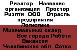 Риэлтор › Название организации ­ Простор-Риэлти, ООО › Отрасль предприятия ­ Логистика › Минимальный оклад ­ 150 000 - Все города Работа » Вакансии   . Челябинская обл.,Сатка г.